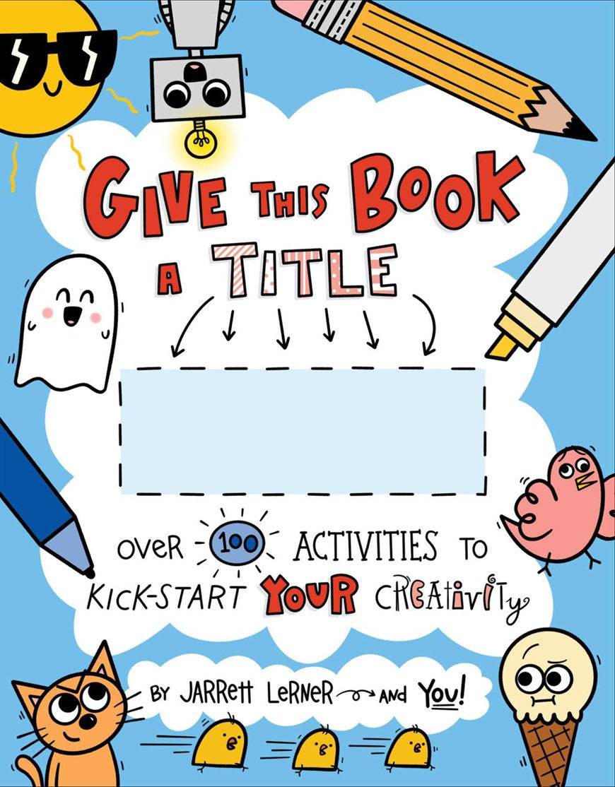 Give This Book a Title:  Over 100 Activities to Kick-Start Your Creativity