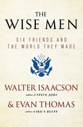 The Wise Men: Six Friends and the World They Made (Reissue) - Ingram