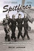 Spitfires: The American Women Who Flew in the Face of Danger During World War II - Ingram