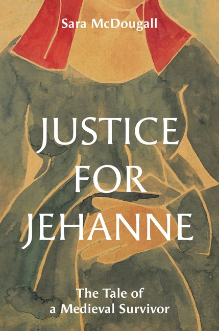 Justice for Jehanne: The Tale of a Medieval Survivor