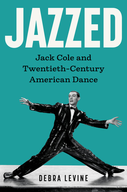 Jazzed: Jack Cole and Twentieth-Century American Dance
