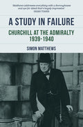 A Study in Failure: Churchill at the Admiralty, 1939-1940