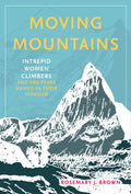 Moving Mountains: Intrepid Women Climbers and the Peaks Named in Their Honour