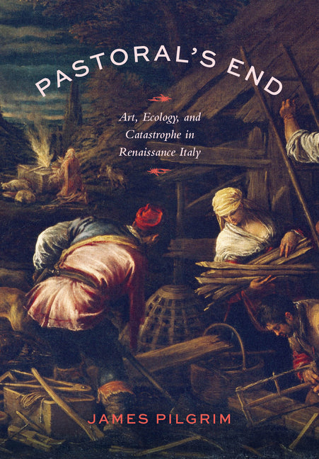 Pastoral's End: Art, Ecology, and Catastrophe in Renaissance Italy