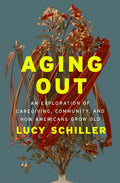 Aging Out: An Exploration of Caregiving, Community, and How Americans Grow Old