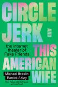 Circle Jerk and This American Wife: The Internet Theater of Fake Friends