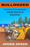 Bulldozed: Homeless Encampments and the Politics of Demolition