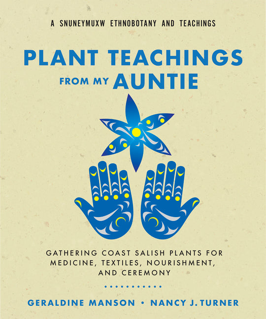 Plant Teachings from My Auntie: Gathering Coast Salish Plants for Medicine, Textiles, Nourishment, and Ceremony