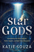 Star Gods: Unmasking the Alien Agenda, Fallen Angels, and End-Time Deception