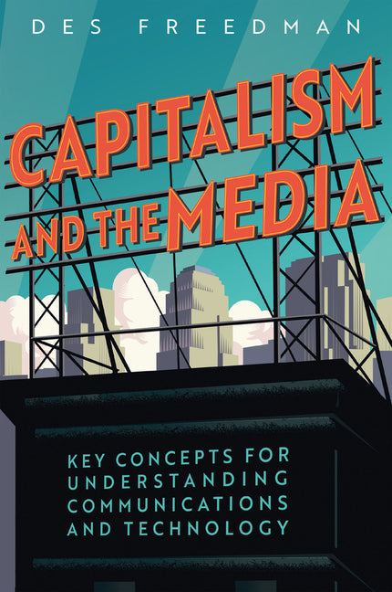 Capitalism and the Media: Key Concepts for Understanding Communications and Technology