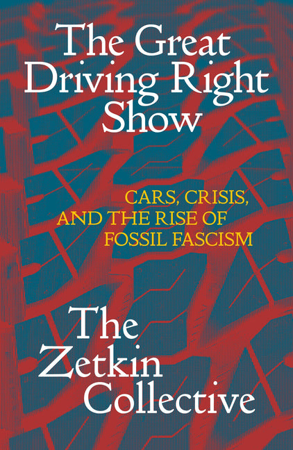 The Great Driving Right Show: Cars, Crisis, and the Rise of Fossil Fascism