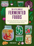 The Little Book of Fermented Foods: The Funky World Where Food Is Alive and Good Gut Health Thrives
