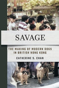 Savage: The Making of Modern Dogs in British Hong Kong