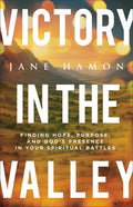 Victory in the Valley: Finding Hope, Purpose, and God's Presence in Your Spiritual Battles