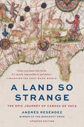 A Land So Strange: The Epic Journey of Cabeza de Vaca (Revised)