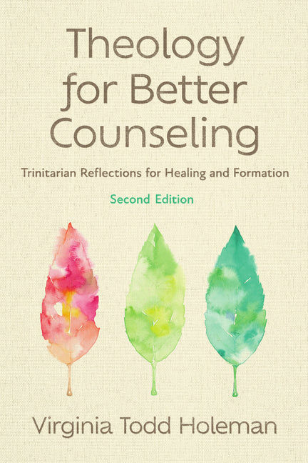 Theology for Better Counseling: Trinitarian Reflections for Healing and Formation (Revised, Second)