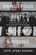 Dangerous, Dirty, Violent, and Young: A Fugitive Family in the Revolutionary Underground - Ingram