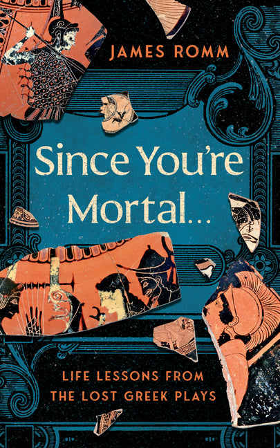 Since You're Mortal . . .: Life Lessons from the Lost Greek Plays - Ingram