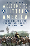 Welcome to Little America: Life and Death on the Bomber Bases of the Eighth Air Force
