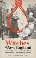 Witches of New England: Stories about the Accused, the Trials, and the Fear That Swept the Region