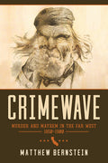 Crimewave: Murder and Mayhem in the Far West, 1850-1900