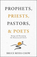 Prophets, Priests, Pastors, & Poets: Being and Becoming the Resurrected Christ