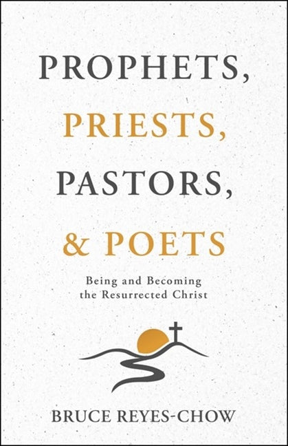 Prophets, Priests, Pastors, & Poets: Being and Becoming the Resurrected Christ