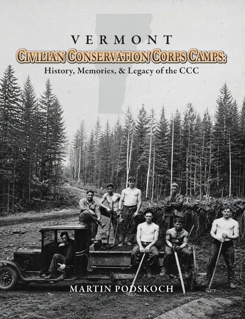 Vermont Civilian Conservation Corps Camps: History, Memories & Legacy of the CCC