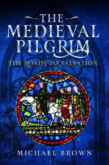 The Medieval Pilgrim: The Roads to Salvation