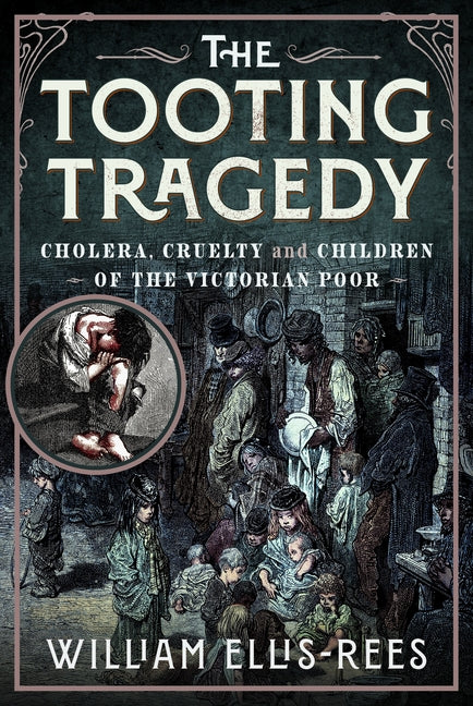 The Tooting Tragedy: Cholera, Cruelty and Children of the Victorian Poor
