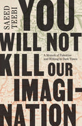 You Will Not Kill Our Imagination: A Memoir of Palestine and Writing in Dark Times