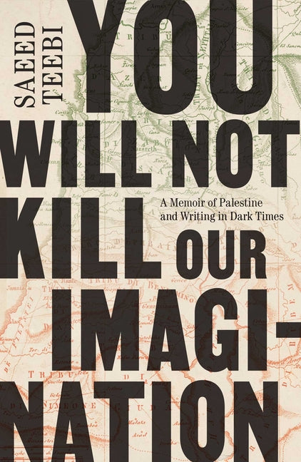 You Will Not Kill Our Imagination: A Memoir of Palestine and Writing in Dark Times