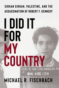 I Did It for My Country: Sirhan Sirhan, Palestine, and the Assassination of Robert F. Kennedy