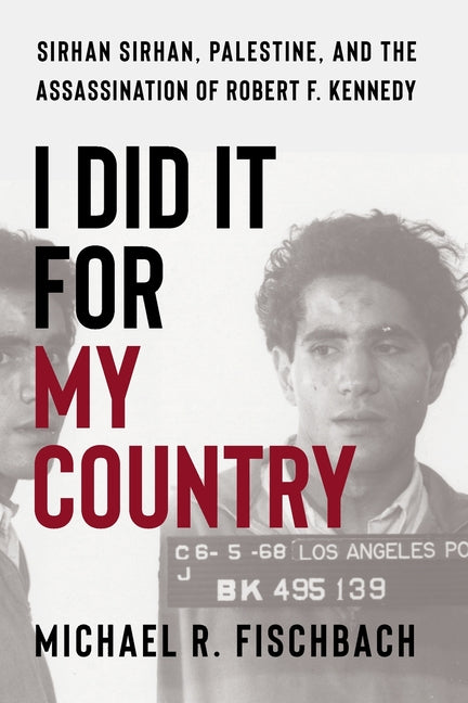 I Did It for My Country: Sirhan Sirhan, Palestine, and the Assassination of Robert F. Kennedy