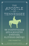The Apostle of Tennessee: The Indefatigable Life and Ministry of Father Aloysius Orengo
