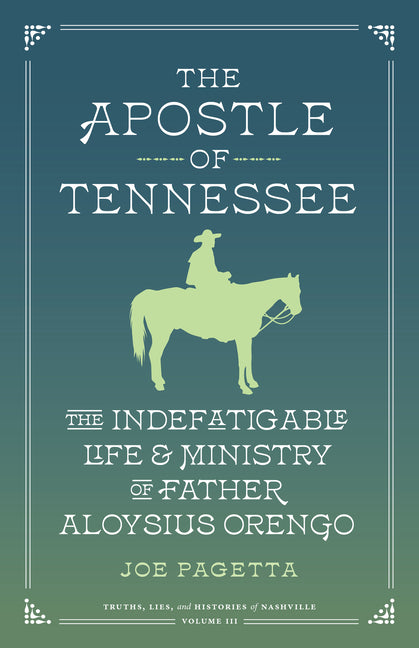 The Apostle of Tennessee: The Indefatigable Life and Ministry of Father Aloysius Orengo