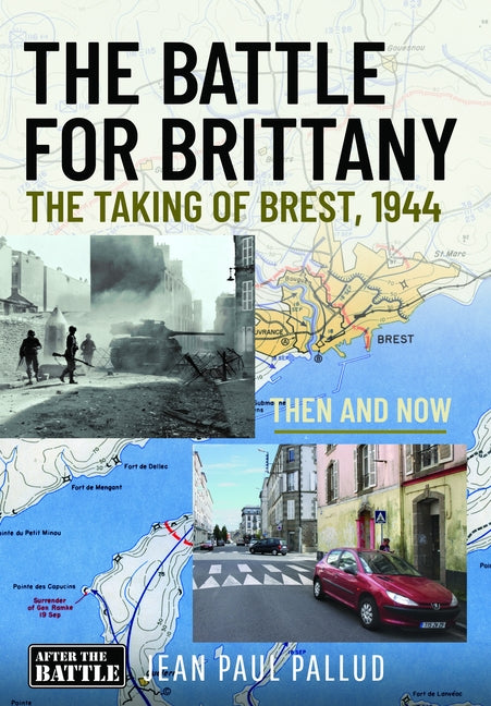 The Battle for Brittany: The Taking of Brest, 1944 - Then and Now