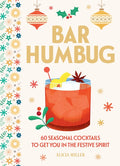 Bar Humbug: 60 Seasonal Cocktails to Get You in the Festive Spirit: The Perfect Christmas Gift for Cocktail Lovers