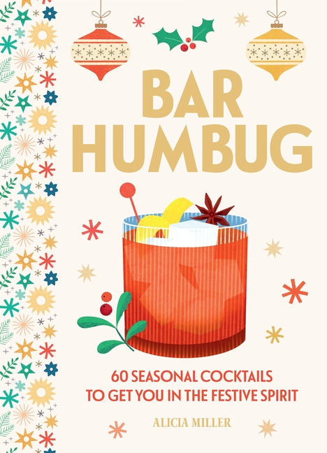 Bar Humbug: 60 Seasonal Cocktails to Get You in the Festive Spirit: The Perfect Christmas Gift for Cocktail Lovers
