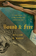 Bound and Free: How Faith Alone Frames the Christian Life