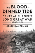 The Blood-Dimmed Tide: Central Europe's Long Great War, 1905-1921