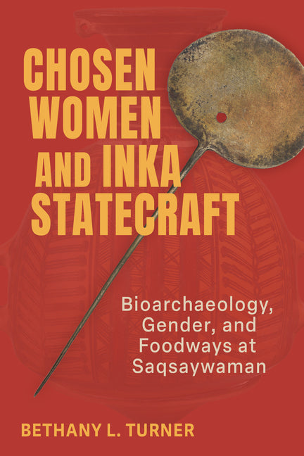 Chosen Women and Inka Statecraft: Bioarchaeology, Gender, and Foodways at Saqsaywaman