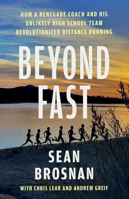 Beyond Fast: How a Renegade Coach and His Unlikely High School Team Revolutionized Distance Running