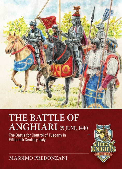 The Battle of Anghiari, June 29, 1440: The Battle for the Control of Tuscany in 15th Century Italy