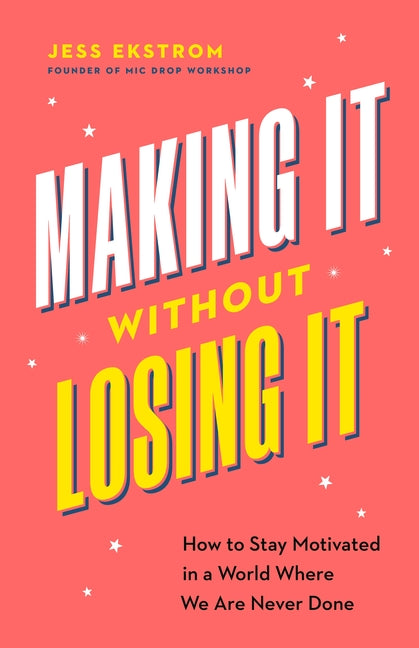Making It Without Losing It: How to Stay Motivated in a World Where We Are Never Done - Ingram