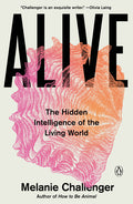 Alive: The Hidden Intelligence of the Living World