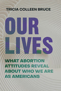 Our Lives: What Abortion Attitudes Reveal about Who We Are as Americans