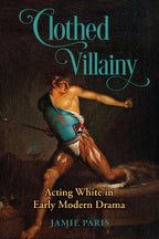 Clothed Villainy: Acting White in Early Modern Drama