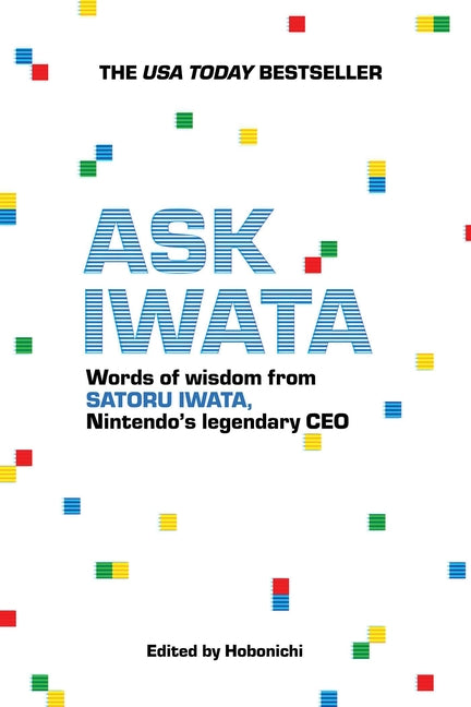Ask Iwata: Words of Wisdom from Satoru Iwata, Nintendo's Legendary CEO