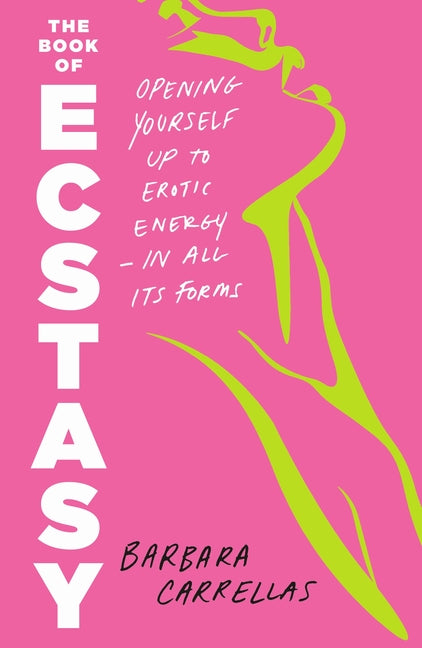 The Book of Ecstasy: Opening Yourself Up to Erotic Energy--In All Its Forms